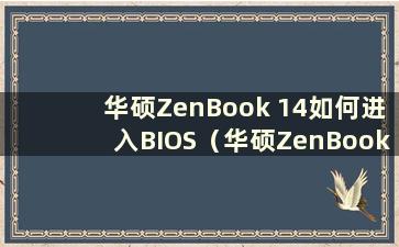 华硕ZenBook 14如何进入BIOS（华硕ZenBook 14首次使用教程）